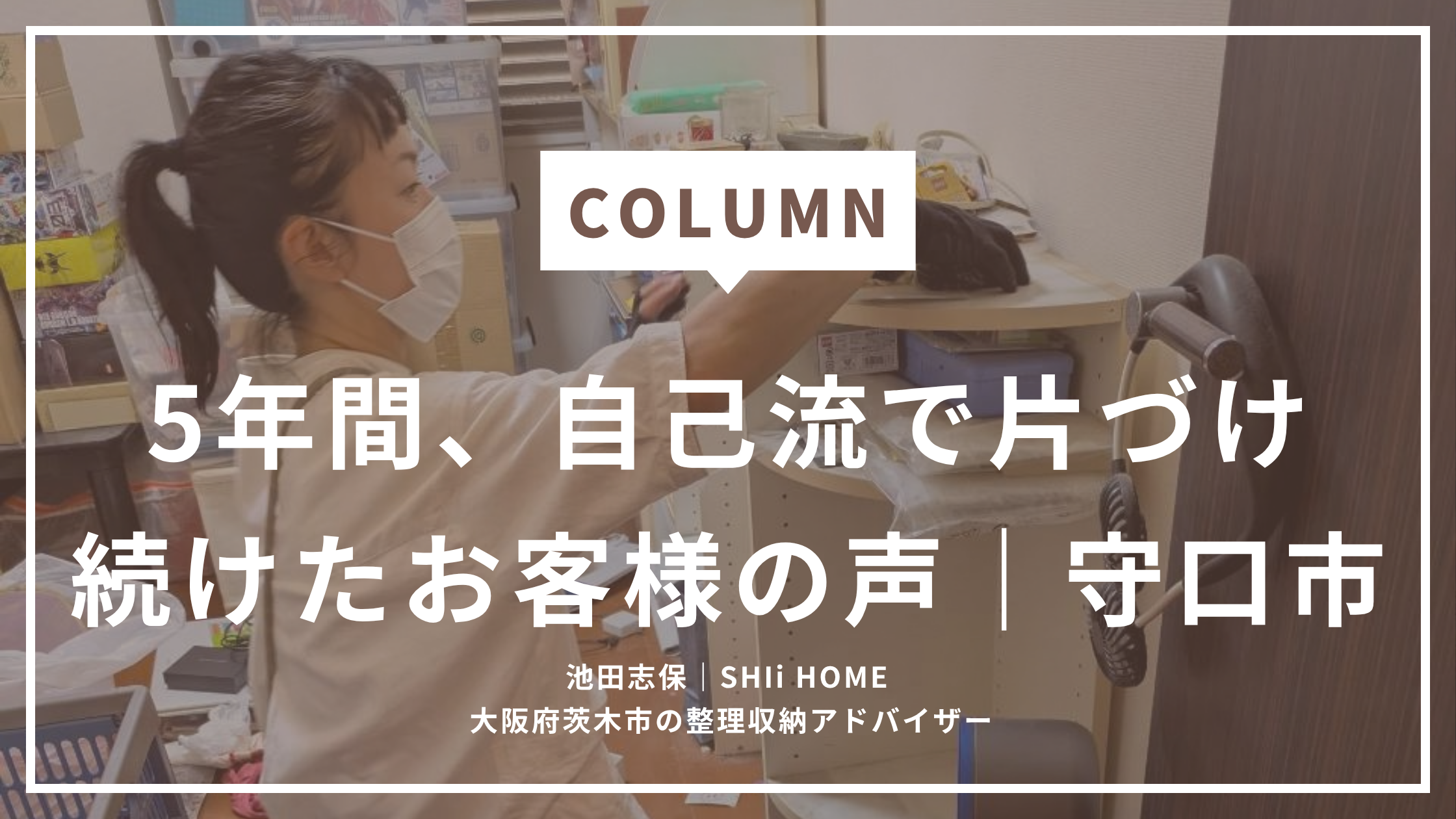 「もっと早くお願いすればよかった」5年間、自己流で片づけ続けたお客様の声｜守口市